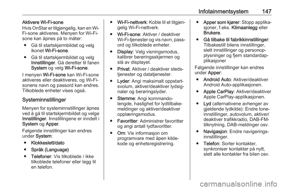 OPEL INSIGNIA BREAK 2019  Instruksjonsbok Infotainmentsystem147Aktivere Wi-Fi-sone
Hvis OnStar er tilgjengelig, kan en Wi-
Fi-sone aktiveres. Menyen for Wi-Fi-
sone kan åpnes på to måter:
● Gå til startskjermbildet og velg ikonet  Wi-Fi