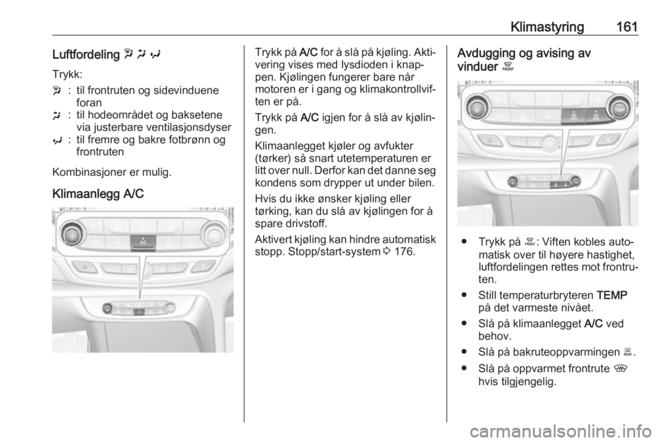OPEL INSIGNIA BREAK 2019  Instruksjonsbok Klimastyring161Luftfordeling w x  y
Trykk:w:til frontruten og sidevinduene
foranx:til hodeområdet og baksetene
via justerbare ventilasjonsdysery:til fremre og bakre fotbrønn og
frontruten
Kombinasjo