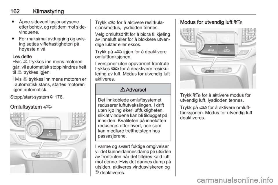 OPEL INSIGNIA BREAK 2019  Instruksjonsbok 162Klimastyring● Åpne sideventilasjonsdyseneetter behov, og rett dem mot side‐
vinduene.
● For maksimal avdugging og avis‐
ing settes viftehastigheten på
høyeste nivå.
Les dette
Hvis  á t