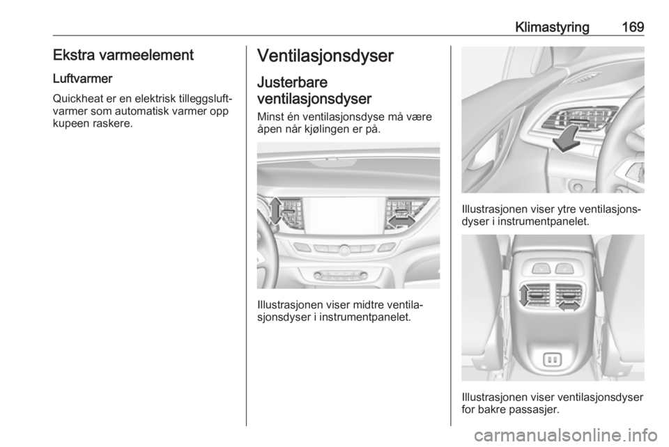 OPEL INSIGNIA BREAK 2019 Instruksjonsbok Klimastyring169Ekstra varmeelementLuftvarmer
Quickheat er en elektrisk tilleggsluft‐
varmer som automatisk varmer opp
kupeen raskere.Ventilasjonsdyser
Justerbare
ventilasjonsdyser
Minst én ventilas OPEL INSIGNIA BREAK 2019 Instruksjonsbok Klimastyring169Ekstra varmeelementLuftvarmer
Quickheat er en elektrisk tilleggsluft‐
varmer som automatisk varmer opp
kupeen raskere.Ventilasjonsdyser
Justerbare
ventilasjonsdyser
Minst én ventilas
