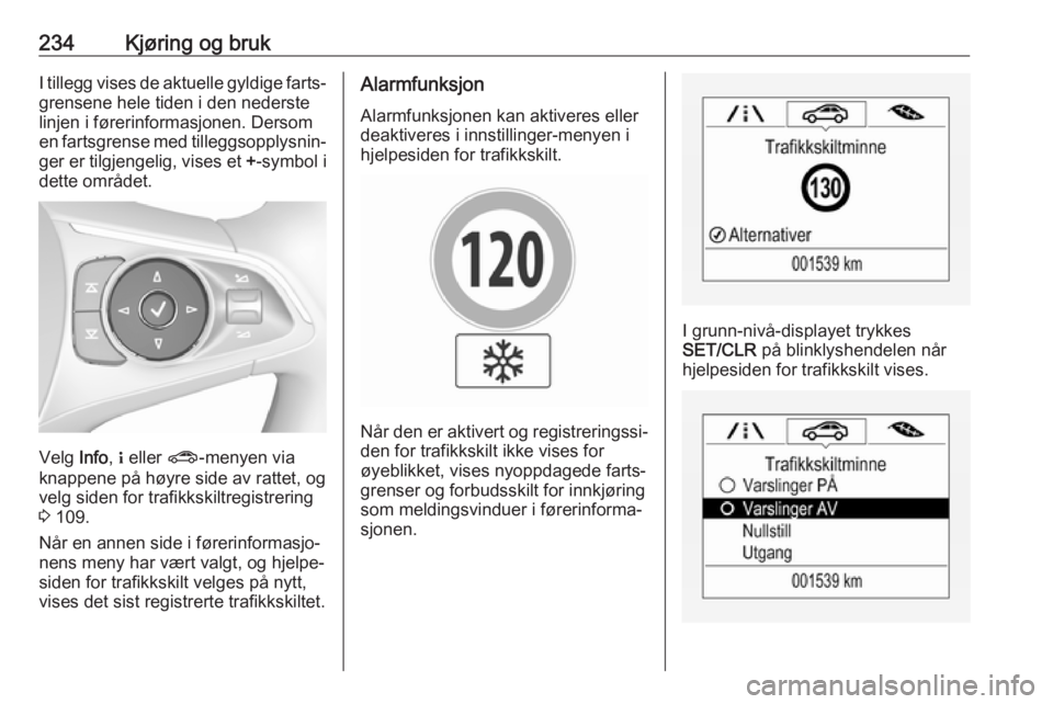 OPEL INSIGNIA BREAK 2019  Instruksjonsbok 234Kjøring og brukI tillegg vises de aktuelle gyldige farts‐grensene hele tiden i den nederste
linjen i førerinformasjonen. Dersom en fartsgrense med tilleggsopplysnin‐ ger er tilgjengelig, vise
