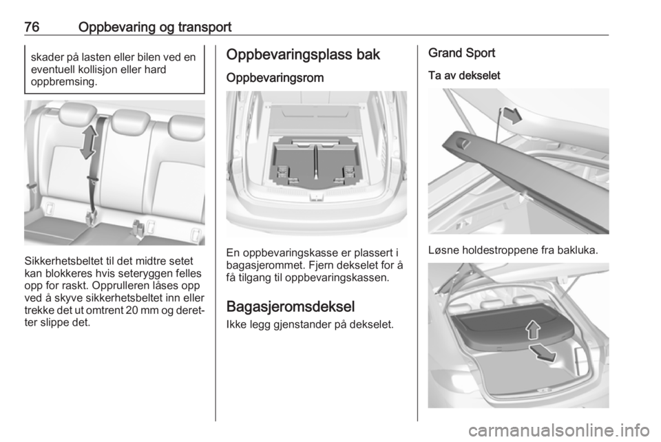 OPEL INSIGNIA BREAK 2019 Instruksjonsbok 76Oppbevaring og transportskader på lasten eller bilen ved en
eventuell kollisjon eller hard
oppbremsing.
Sikkerhetsbeltet til det midtre setet
kan blokkeres hvis seteryggen felles
opp for raskt. Opp OPEL INSIGNIA BREAK 2019 Instruksjonsbok 76Oppbevaring og transportskader på lasten eller bilen ved en
eventuell kollisjon eller hard
oppbremsing.
Sikkerhetsbeltet til det midtre setet
kan blokkeres hvis seteryggen felles
opp for raskt. Opp