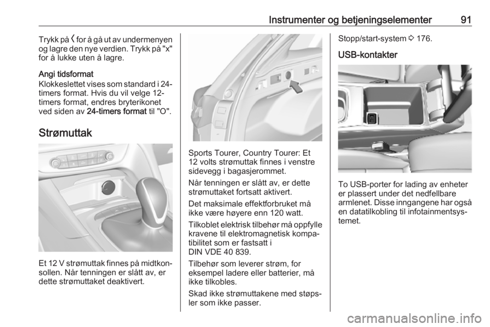 OPEL INSIGNIA BREAK 2019 Instruksjonsbok Instrumenter og betjeningselementer91Trykk på O for å gå ut av undermenyen
og lagre den nye verdien. Trykk på "x" for å lukke uten å lagre.
Angi tidsformat
Klokkeslettet vises som standa OPEL INSIGNIA BREAK 2019 Instruksjonsbok Instrumenter og betjeningselementer91Trykk på O for å gå ut av undermenyen
og lagre den nye verdien. Trykk på "x" for å lukke uten å lagre.
Angi tidsformat
Klokkeslettet vises som standa