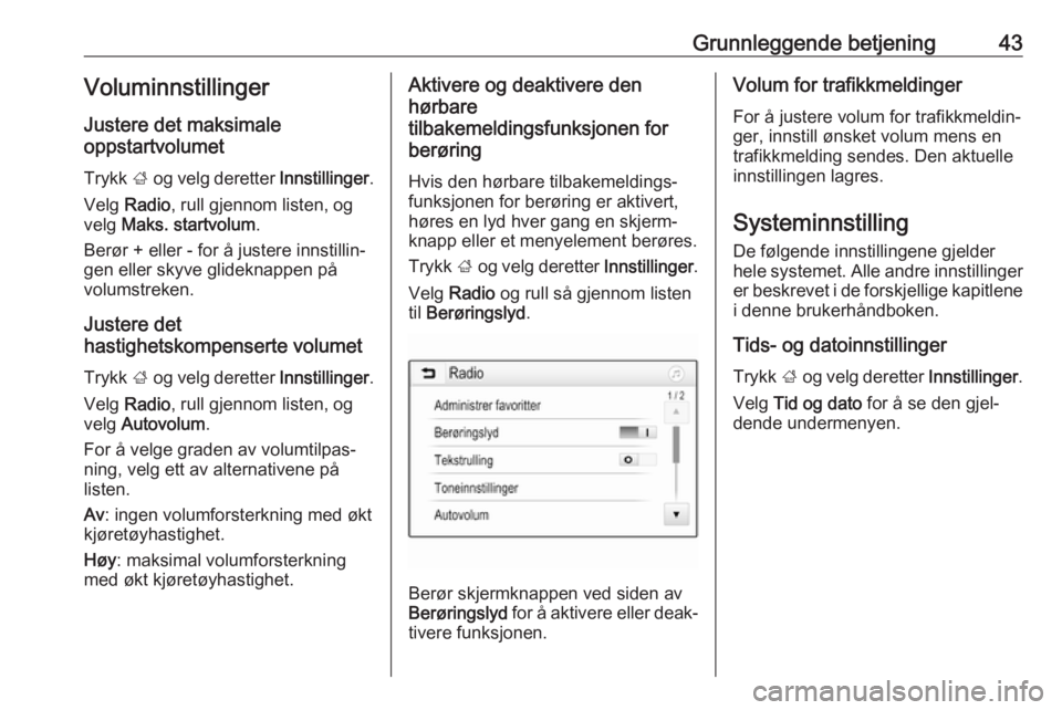 OPEL INSIGNIA BREAK 2019.5  Brukerhåndbok for infotainmentsystem Grunnleggende betjening43Voluminnstillinger
Justere det maksimale
oppstartvolumet
Trykk  ; og velg deretter  Innstillinger.
Velg  Radio , rull gjennom listen, og
velg  Maks. startvolum .
Berør + elle