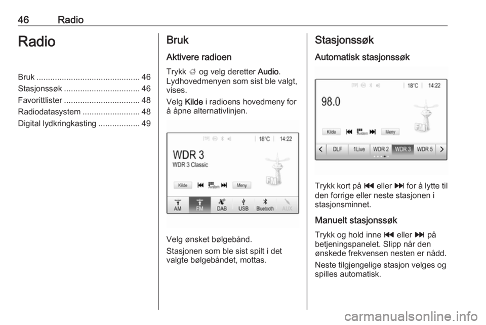 OPEL INSIGNIA BREAK 2019.5  Brukerhåndbok for infotainmentsystem 46RadioRadioBruk............................................. 46
Stasjonssøk ................................. 46
Favorittlister ................................. 48
Radiodatasystem .................