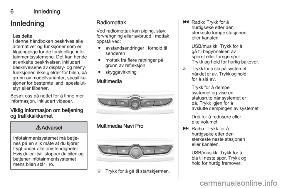 OPEL INSIGNIA BREAK 2019.5 Brukerhåndbok for infotainmentsystem 6InnledningInnledningLes dette
I denne håndboken beskrives alle alternativer og funksjoner som er
tilgjengelige for de forskjellige info‐
tainmentsystemene. Det kan hende at enkelte beskrivelser, i OPEL INSIGNIA BREAK 2019.5 Brukerhåndbok for infotainmentsystem 6InnledningInnledningLes dette
I denne håndboken beskrives alle alternativer og funksjoner som er
tilgjengelige for de forskjellige info‐
tainmentsystemene. Det kan hende at enkelte beskrivelser, i
