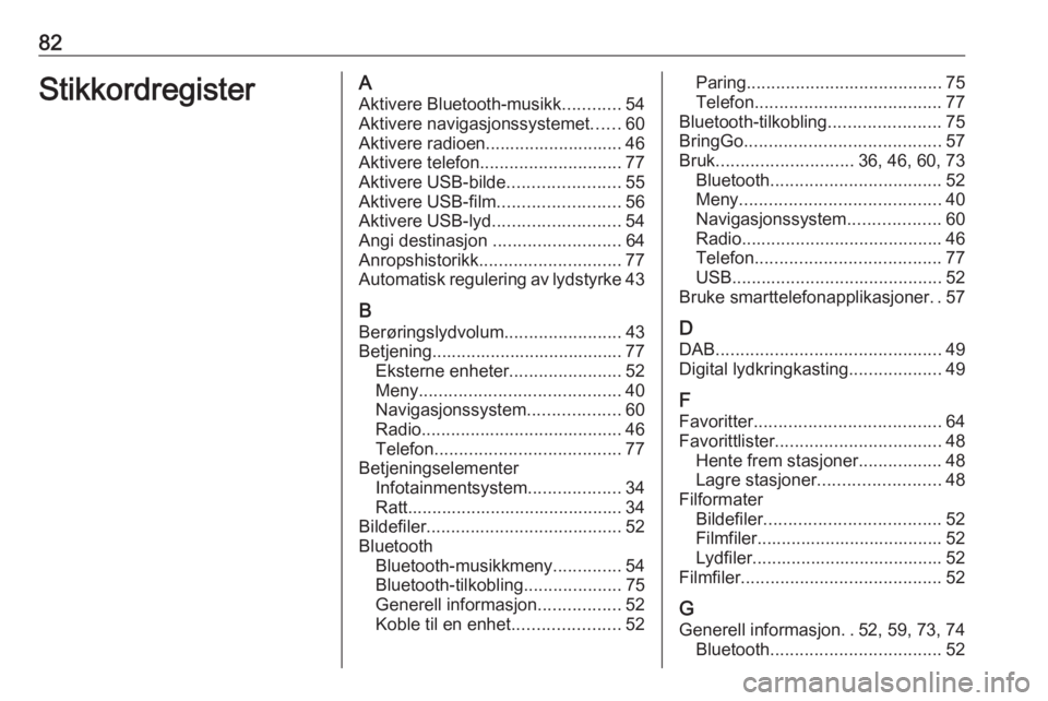 OPEL INSIGNIA BREAK 2019.5 Brukerhåndbok for infotainmentsystem 82StikkordregisterAAktivere Bluetooth-musikk ............54
Aktivere navigasjonssystemet ......60
Aktivere radioen............................ 46 Aktivere telefon ............................. 77
Akti OPEL INSIGNIA BREAK 2019.5 Brukerhåndbok for infotainmentsystem 82StikkordregisterAAktivere Bluetooth-musikk ............54
Aktivere navigasjonssystemet ......60
Aktivere radioen............................ 46 Aktivere telefon ............................. 77
Akti