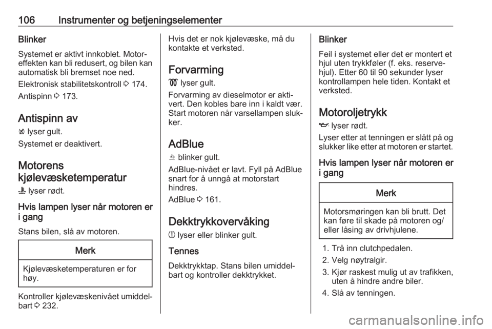 OPEL INSIGNIA BREAK 2019.5  Instruksjonsbok 106Instrumenter og betjeningselementerBlinkerSystemet er aktivt innkoblet. Motor‐
effekten kan bli redusert, og bilen kan automatisk bli bremset noe ned.
Elektronisk stabilitetskontroll  3 174.
Anti