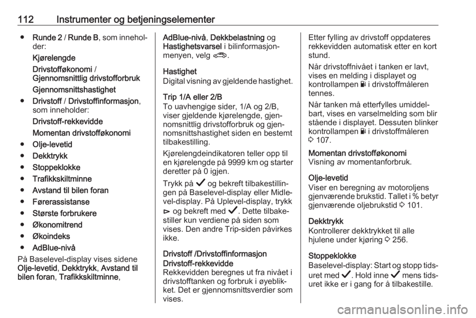 OPEL INSIGNIA BREAK 2019.5  Instruksjonsbok 112Instrumenter og betjeningselementer●Runde 2  / Runde B , som innehol‐
der:
Kjørelengde
Drivstofføkonomi  /
Gjennomsnittlig drivstofforbruk
Gjennomsnittshastighet
● Drivstoff  / Drivstoffinf