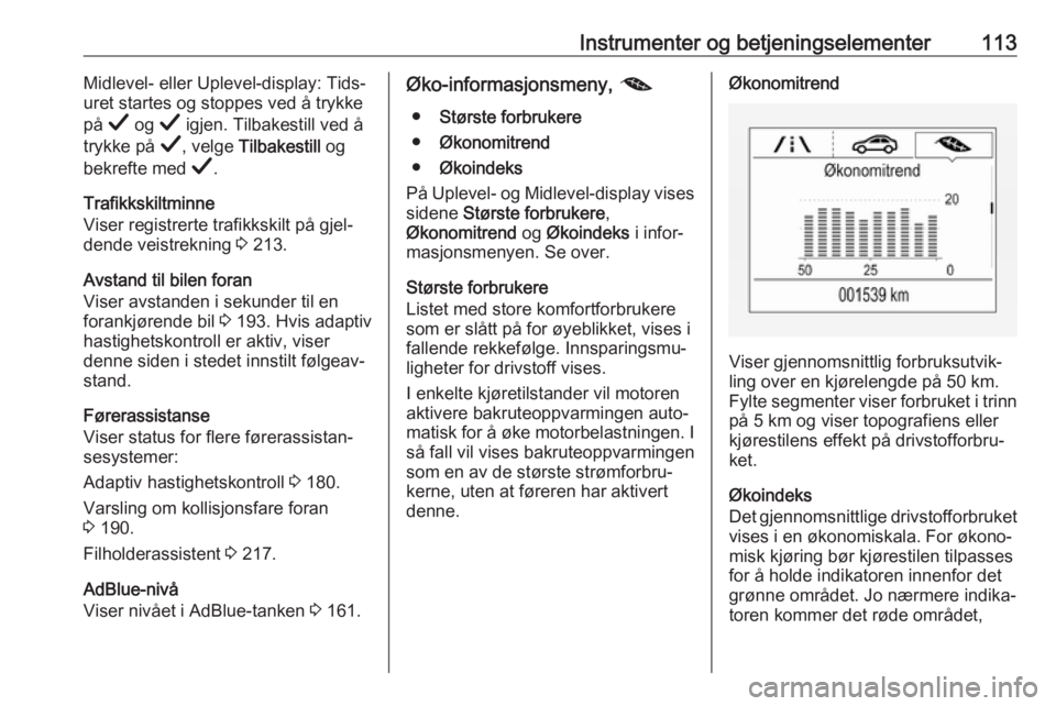OPEL INSIGNIA BREAK 2019.5  Instruksjonsbok Instrumenter og betjeningselementer113Midlevel- eller Uplevel-display: Tids‐
uret startes og stoppes ved å trykke
på  Å og  Å igjen. Tilbakestill ved å
trykke på  Å, velge  Tilbakestill  og
b