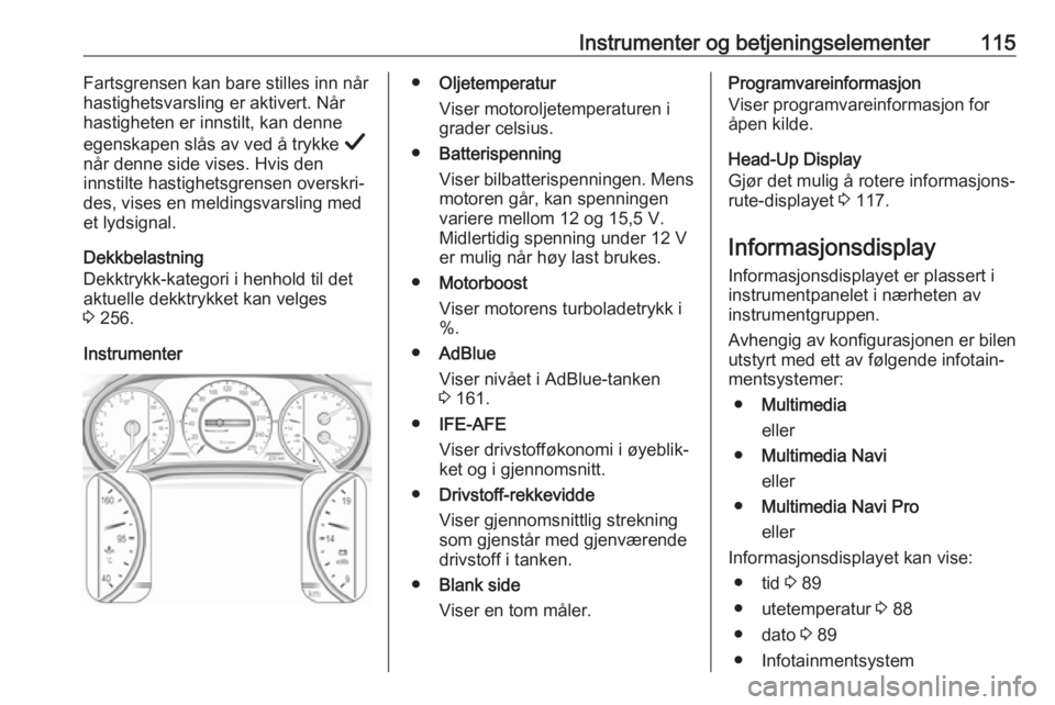 OPEL INSIGNIA BREAK 2019.5  Instruksjonsbok Instrumenter og betjeningselementer115Fartsgrensen kan bare stilles inn når
hastighetsvarsling er aktivert. Når hastigheten er innstilt, kan denne
egenskapen slås av ved å trykke  Å
når denne si
