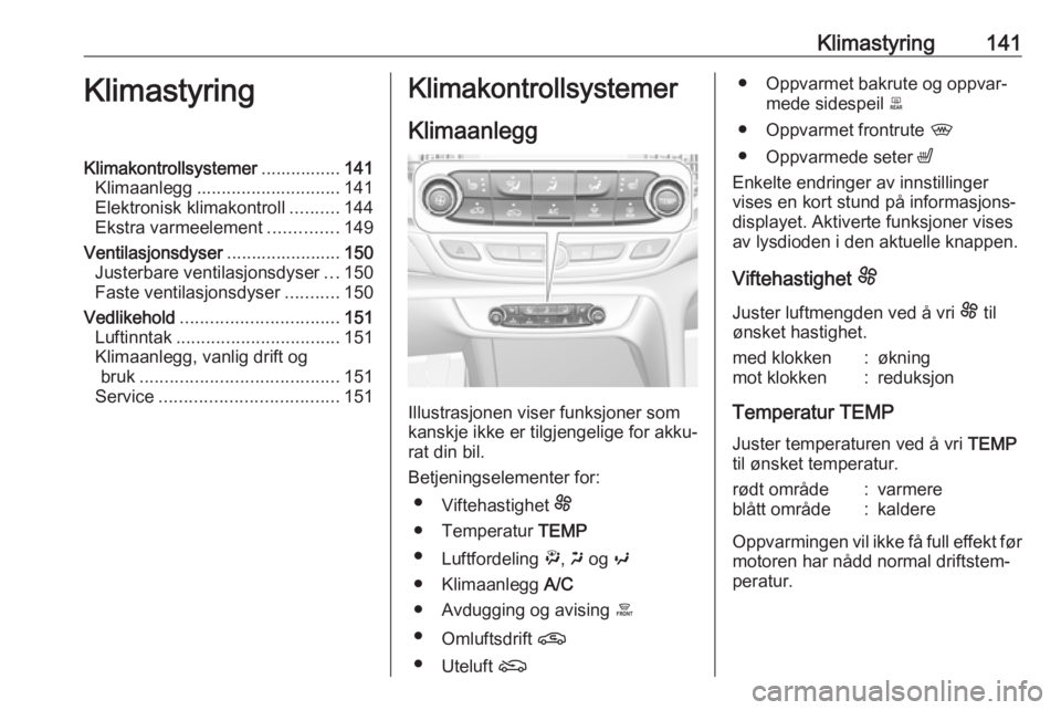 OPEL INSIGNIA BREAK 2019.5 Instruksjonsbok Klimastyring141KlimastyringKlimakontrollsystemer................141
Klimaanlegg ............................. 141
Elektronisk klimakontroll ..........144
Ekstra varmeelement ..............149
Ventilas OPEL INSIGNIA BREAK 2019.5 Instruksjonsbok Klimastyring141KlimastyringKlimakontrollsystemer................141
Klimaanlegg ............................. 141
Elektronisk klimakontroll ..........144
Ekstra varmeelement ..............149
Ventilas