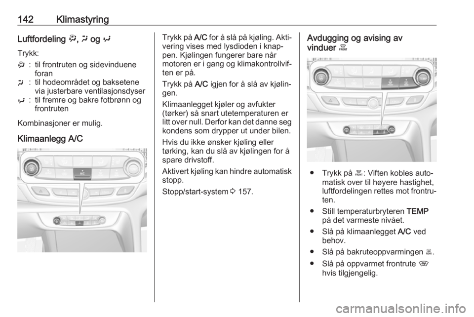 OPEL INSIGNIA BREAK 2019.5 Instruksjonsbok 142KlimastyringLuftfordeling ", x og y
Trykk:":til frontruten og sidevinduene
foranx:til hodeområdet og baksetene
via justerbare ventilasjonsdysery:til fremre og bakre fotbrønn og
frontrut OPEL INSIGNIA BREAK 2019.5 Instruksjonsbok 142KlimastyringLuftfordeling ", x og y
Trykk:":til frontruten og sidevinduene
foranx:til hodeområdet og baksetene
via justerbare ventilasjonsdysery:til fremre og bakre fotbrønn og
frontrut