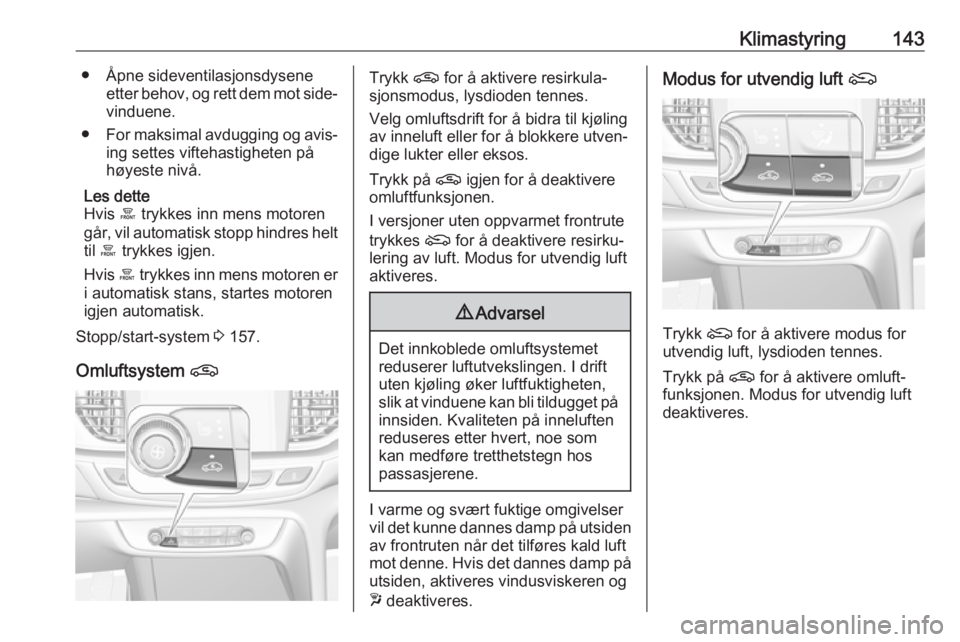 OPEL INSIGNIA BREAK 2019.5 Instruksjonsbok Klimastyring143● Åpne sideventilasjonsdyseneetter behov, og rett dem mot side‐
vinduene.
● For maksimal avdugging og avis‐
ing settes viftehastigheten på
høyeste nivå.
Les dette
Hvis á t OPEL INSIGNIA BREAK 2019.5 Instruksjonsbok Klimastyring143● Åpne sideventilasjonsdyseneetter behov, og rett dem mot side‐
vinduene.
● For maksimal avdugging og avis‐
ing settes viftehastigheten på
høyeste nivå.
Les dette
Hvis á t