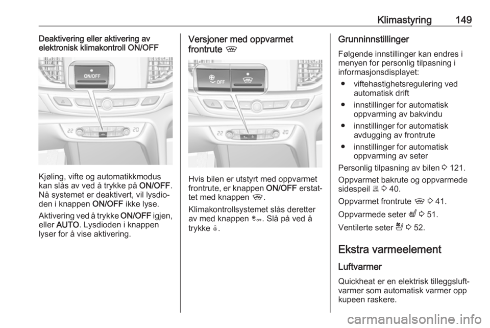 OPEL INSIGNIA BREAK 2019.5 Instruksjonsbok Klimastyring149Deaktivering eller aktivering av
elektronisk klimakontroll ON/OFF
Kjøling, vifte og automatikkmodus
kan slås av ved å trykke på ON/OFF.
Nå systemet er deaktivert, vil lysdio‐
de OPEL INSIGNIA BREAK 2019.5 Instruksjonsbok Klimastyring149Deaktivering eller aktivering av
elektronisk klimakontroll ON/OFF
Kjøling, vifte og automatikkmodus
kan slås av ved å trykke på ON/OFF.
Nå systemet er deaktivert, vil lysdio‐
de