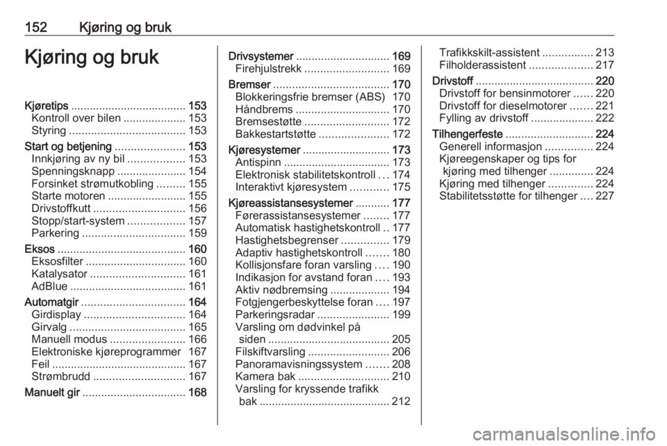 OPEL INSIGNIA BREAK 2019.5  Instruksjonsbok 152Kjøring og brukKjøring og brukKjøretips..................................... 153
Kontroll over bilen ....................153
Styring ..................................... 153
Start og betjening 
