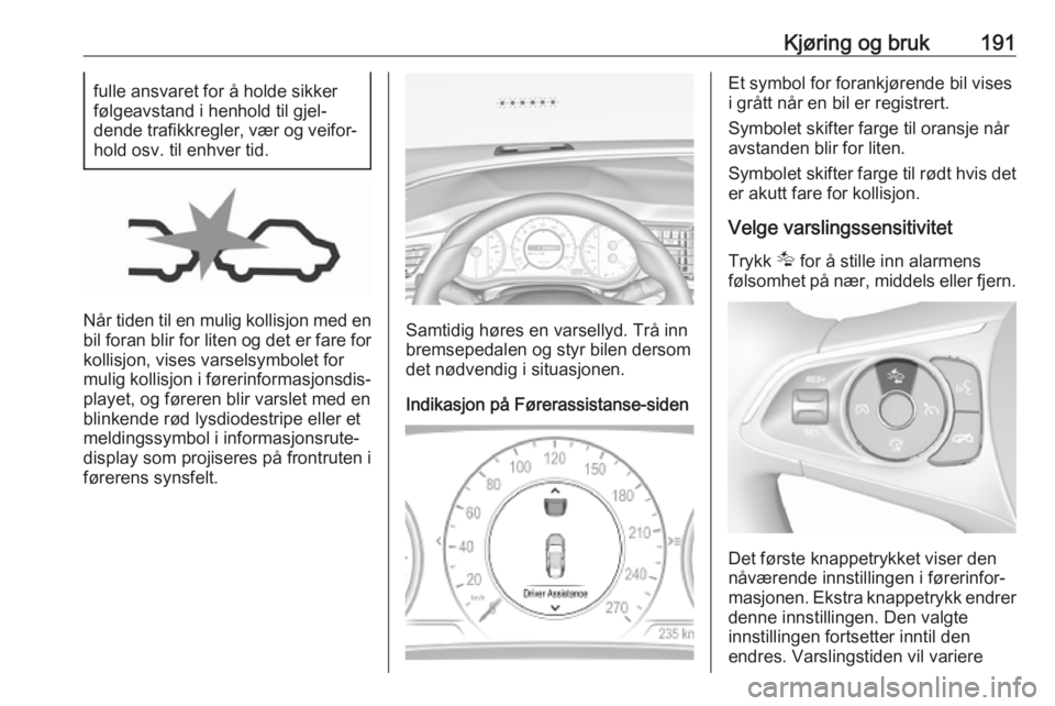 OPEL INSIGNIA BREAK 2019.5 Instruksjonsbok Kjøring og bruk191fulle ansvaret for å holde sikker
følgeavstand i henhold til gjel‐
dende trafikkregler, vær og veifor‐
hold osv. til enhver tid.
Når tiden til en mulig kollisjon med en
bil OPEL INSIGNIA BREAK 2019.5 Instruksjonsbok Kjøring og bruk191fulle ansvaret for å holde sikker
følgeavstand i henhold til gjel‐
dende trafikkregler, vær og veifor‐
hold osv. til enhver tid.
Når tiden til en mulig kollisjon med en
bil