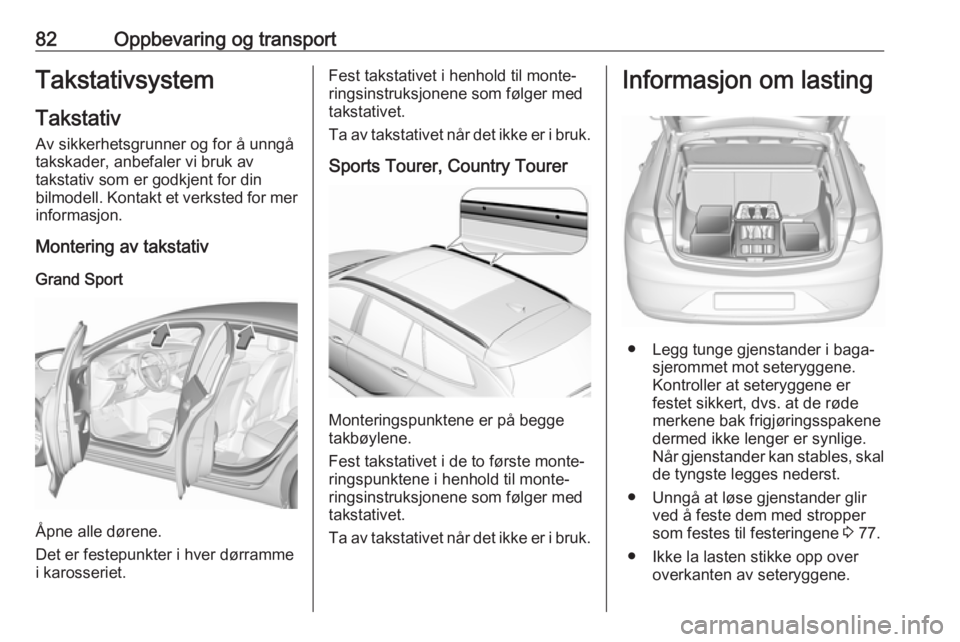 OPEL INSIGNIA BREAK 2019.5 Instruksjonsbok 82Oppbevaring og transportTakstativsystem
Takstativ
Av sikkerhetsgrunner og for å unngå
takskader, anbefaler vi bruk av
takstativ som er godkjent for din
bilmodell. Kontakt et verksted for mer infor OPEL INSIGNIA BREAK 2019.5 Instruksjonsbok 82Oppbevaring og transportTakstativsystem
Takstativ
Av sikkerhetsgrunner og for å unngå
takskader, anbefaler vi bruk av
takstativ som er godkjent for din
bilmodell. Kontakt et verksted for mer infor