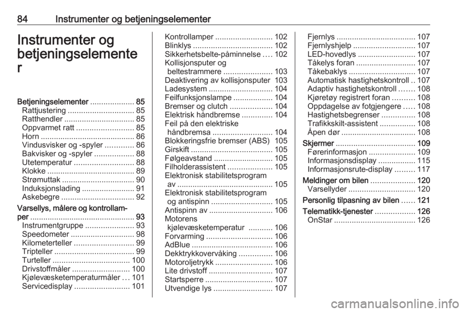 OPEL INSIGNIA BREAK 2019.5  Instruksjonsbok 84Instrumenter og betjeningselementerInstrumenter og
betjeningselemente
rBetjeningselementer ....................85
Rattjustering .............................. 85
Ratthendler ........................