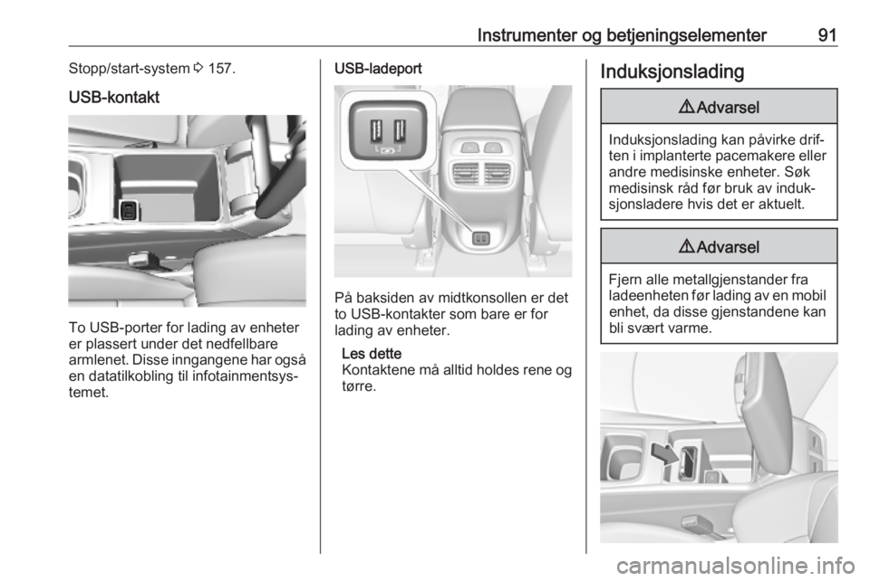 OPEL INSIGNIA BREAK 2019.5  Instruksjonsbok Instrumenter og betjeningselementer91Stopp/start-system 3 157.
USB-kontakt
To USB-porter for lading av enheter
er plassert under det nedfellbare
armlenet. Disse inngangene har også en datatilkobling 