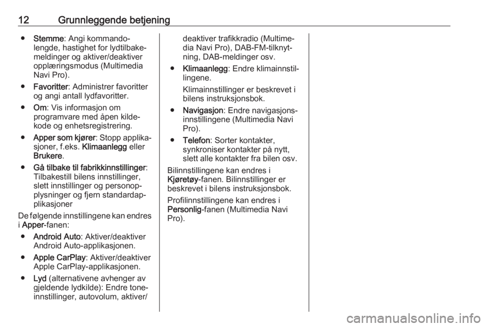 OPEL INSIGNIA BREAK 2020  Brukerhåndbok for infotainmentsystem 12Grunnleggende betjening●Stemme : Angi kommando‐
lengde, hastighet for lydtilbake‐
meldinger og aktiver/deaktiver
opplæringsmodus (Multimedia
Navi Pro).
● Favoritter : Administrer favoritter