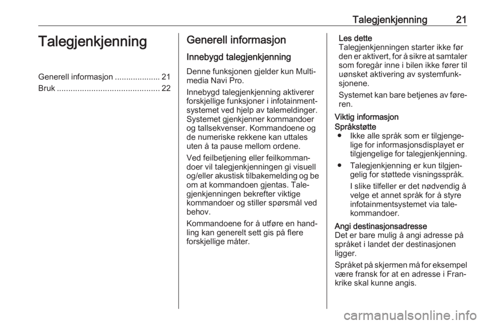 OPEL INSIGNIA BREAK 2020  Brukerhåndbok for infotainmentsystem Talegjenkjenning21TalegjenkjenningGenerell informasjon .................... 21
Bruk ............................................. 22Generell informasjon
Innebygd talegjenkjenning
Denne funksjonen gjel