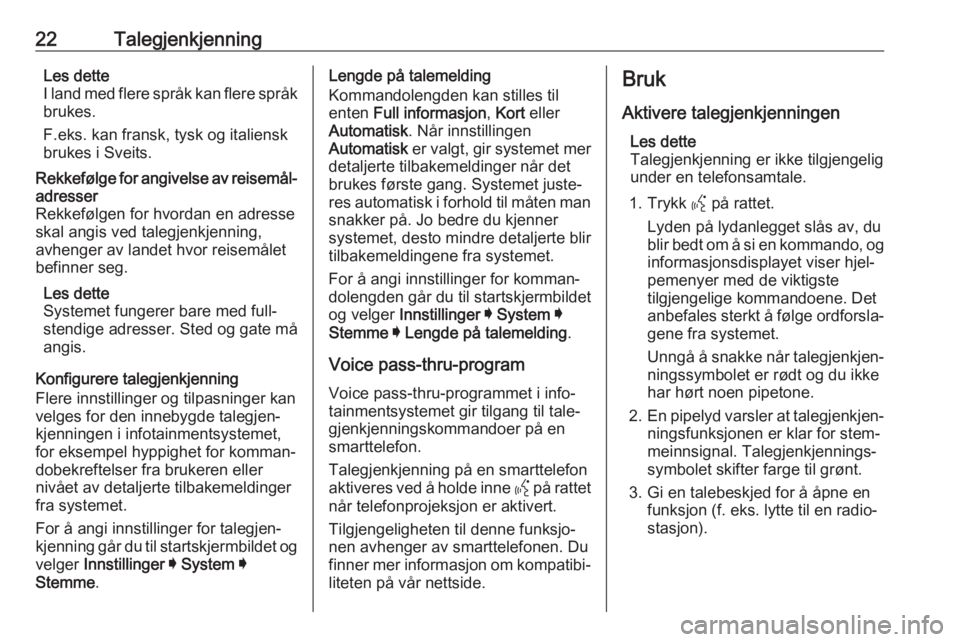 OPEL INSIGNIA BREAK 2020  Brukerhåndbok for infotainmentsystem 22TalegjenkjenningLes dette
I land med flere språk kan flere språk
brukes.
F.eks. kan fransk, tysk og italiensk
brukes i Sveits.Rekkefølge for angivelse av reisemål- adresser
Rekkefølgen for hvor