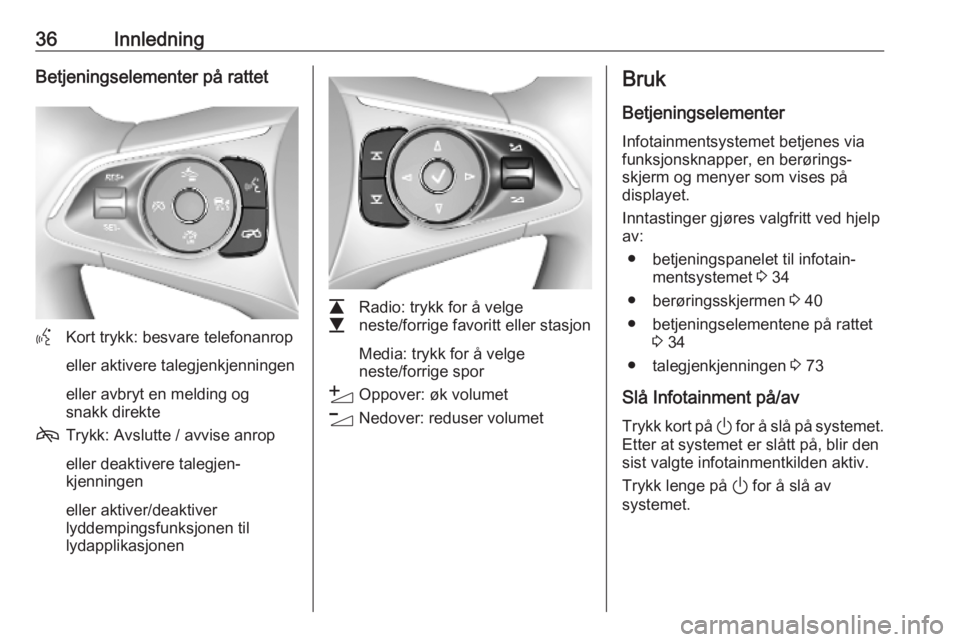 OPEL INSIGNIA BREAK 2020  Brukerhåndbok for infotainmentsystem 36InnledningBetjeningselementer på rattet
YKort trykk: besvare telefonanrop
eller aktivere talegjenkjenningen
eller avbryt en melding og
snakk direkte
7 Trykk: Avslutte / avvise anrop
eller deaktiver