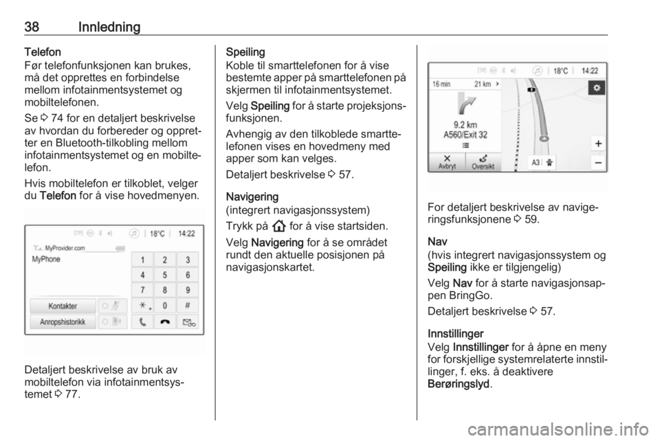 OPEL INSIGNIA BREAK 2020  Brukerhåndbok for infotainmentsystem 38InnledningTelefon
Før telefonfunksjonen kan brukes,
må det opprettes en forbindelse
mellom infotainmentsystemet og mobiltelefonen.
Se  3 74 for en detaljert beskrivelse
av hvordan du forbereder og