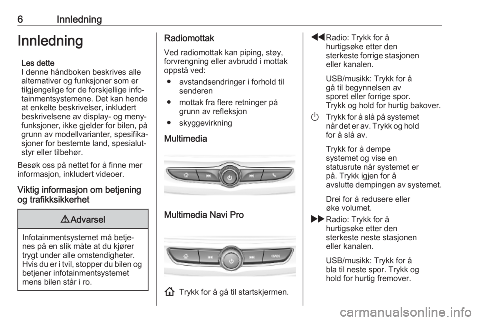 OPEL INSIGNIA BREAK 2020  Brukerhåndbok for infotainmentsystem 6InnledningInnledningLes dette
I denne håndboken beskrives alle
alternativer og funksjoner som er
tilgjengelige for de forskjellige info‐
tainmentsystemene. Det kan hende at enkelte beskrivelser, i