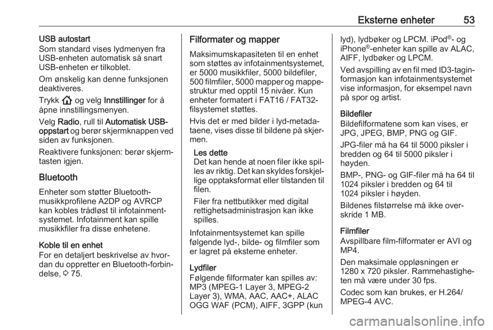 OPEL INSIGNIA BREAK 2020  Brukerhåndbok for infotainmentsystem Eksterne enheter53USB autostart
Som standard vises lydmenyen fra
USB-enheten automatisk så snart
USB-enheten er tilkoblet.
Om ønskelig kan denne funksjonen
deaktiveres.
Trykk  ! og velg  Innstilling