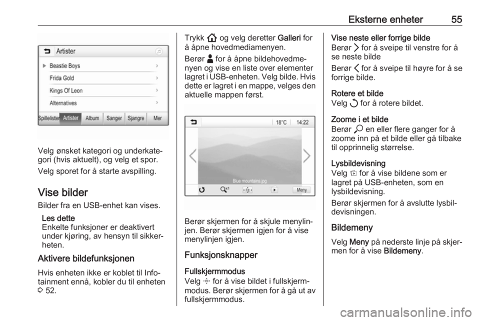 OPEL INSIGNIA BREAK 2020  Brukerhåndbok for infotainmentsystem Eksterne enheter55
Velg ønsket kategori og underkate‐
gori (hvis aktuelt), og velg et spor.
Velg sporet for å starte avspilling.
Vise bilder
Bilder fra en USB-enhet kan vises.
Les dette
Enkelte fu
