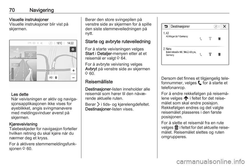 OPEL INSIGNIA BREAK 2020 Brukerhåndbok for infotainmentsystem 70NavigeringVisuelle instruksjoner
Visuelle instruksjoner blir vist på
skjermen.
Les dette
Når veivisningen er aktiv og naviga‐
sjonsapplikasjonen ikke vises for
øyeblikket, angis svingmanøvere
OPEL INSIGNIA BREAK 2020 Brukerhåndbok for infotainmentsystem 70NavigeringVisuelle instruksjoner
Visuelle instruksjoner blir vist på
skjermen.
Les dette
Når veivisningen er aktiv og naviga‐
sjonsapplikasjonen ikke vises for
øyeblikket, angis svingmanøvere