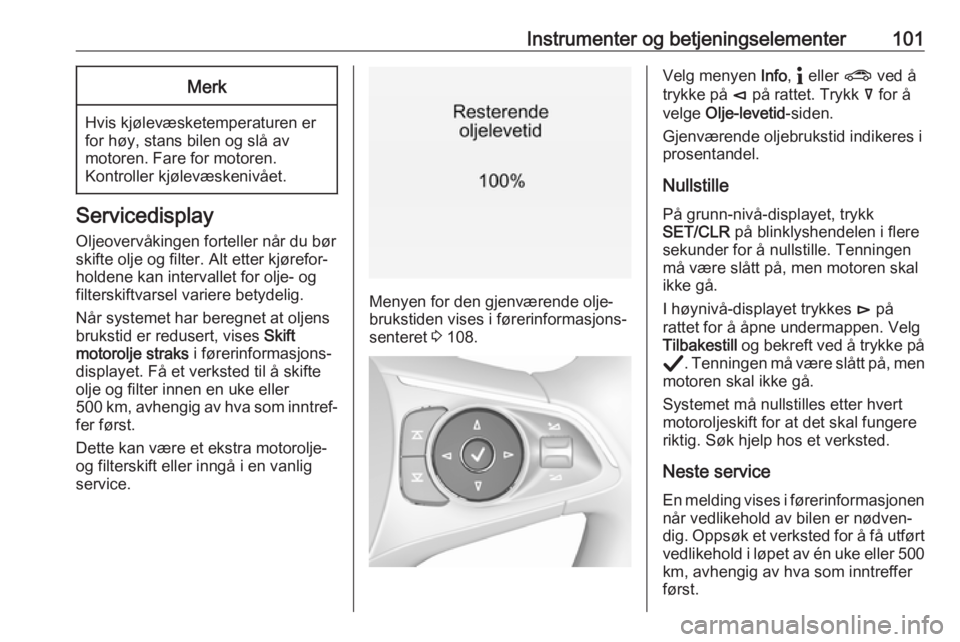 OPEL INSIGNIA BREAK 2020  Instruksjonsbok Instrumenter og betjeningselementer101Merk
Hvis kjølevæsketemperaturen er
for høy, stans bilen og slå av
motoren. Fare for motoren.
Kontroller kjølevæskenivået.
Servicedisplay
Oljeovervåkingen