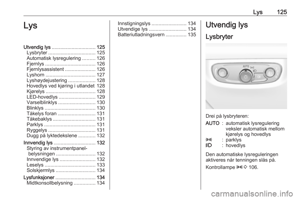 OPEL INSIGNIA BREAK 2020  Instruksjonsbok Lys125LysUtvendig lys............................... 125
Lysbryter .................................. 125
Automatisk lysregulering .........126
Fjernlys .................................... 126
Fjernl