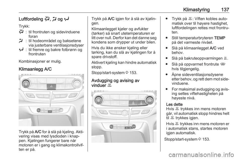 OPEL INSIGNIA BREAK 2020  Instruksjonsbok Klimastyring137Luftfordeling ", x  og  y
Trykk:":til frontruten og sidevinduene
foranx:til hodeområdet og baksetene
via justerbare ventilasjonsdysery:til fremre og bakre fotbrønn og
frontrut