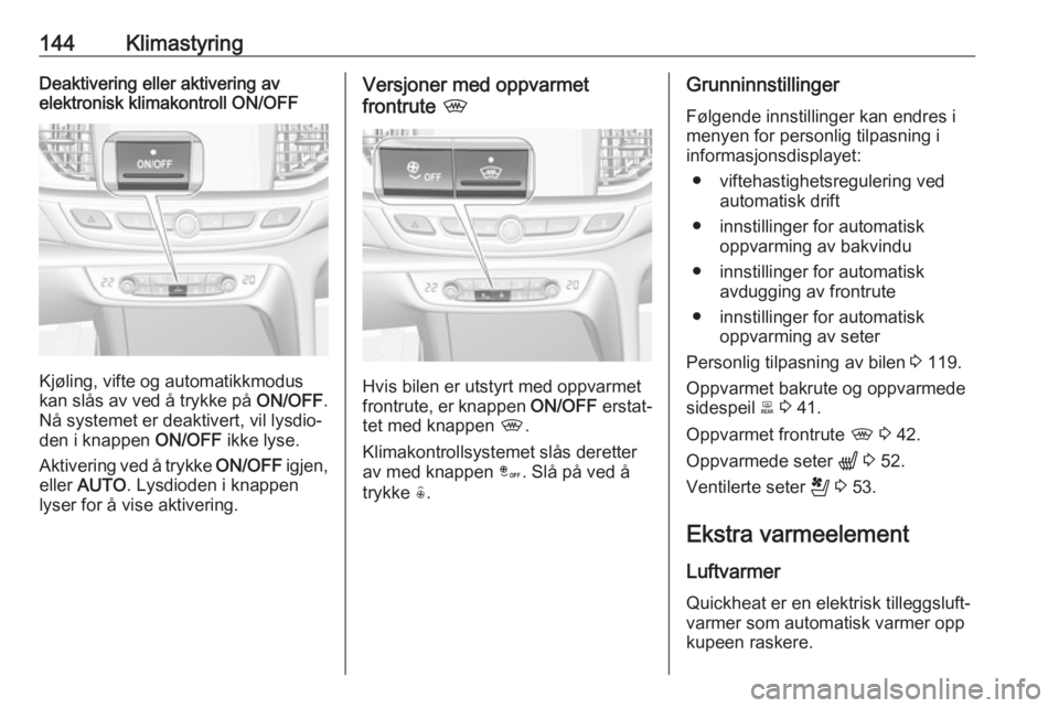 OPEL INSIGNIA BREAK 2020 Instruksjonsbok 144KlimastyringDeaktivering eller aktivering avelektronisk klimakontroll ON/OFF
Kjøling, vifte og automatikkmodus
kan slås av ved å trykke på ON/OFF.
Nå systemet er deaktivert, vil lysdio‐
den OPEL INSIGNIA BREAK 2020 Instruksjonsbok 144KlimastyringDeaktivering eller aktivering avelektronisk klimakontroll ON/OFF
Kjøling, vifte og automatikkmodus
kan slås av ved å trykke på ON/OFF.
Nå systemet er deaktivert, vil lysdio‐
den