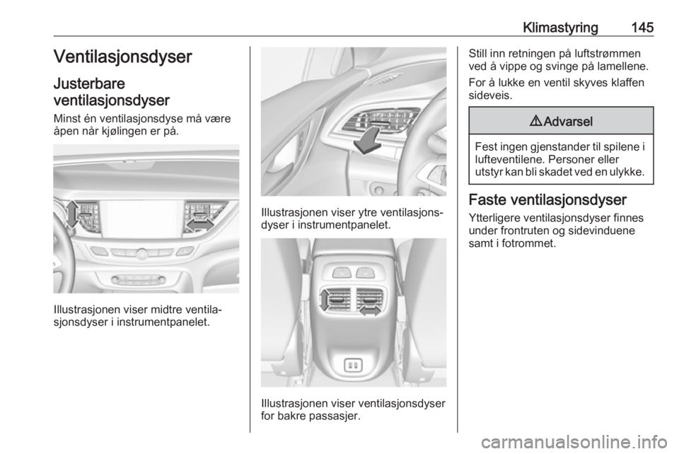 OPEL INSIGNIA BREAK 2020 Instruksjonsbok Klimastyring145Ventilasjonsdyser
Justerbare
ventilasjonsdyser
Minst én ventilasjonsdyse må være
åpen når kjølingen er på.
Illustrasjonen viser midtre ventila‐
sjonsdyser i instrumentpanelet.
OPEL INSIGNIA BREAK 2020 Instruksjonsbok Klimastyring145Ventilasjonsdyser
Justerbare
ventilasjonsdyser
Minst én ventilasjonsdyse må være
åpen når kjølingen er på.
Illustrasjonen viser midtre ventila‐
sjonsdyser i instrumentpanelet.