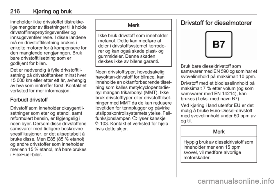 OPEL INSIGNIA BREAK 2020  Instruksjonsbok 216Kjøring og brukinneholder ikke drivstoffet tilstrekke‐lige mengder av tilsetninger til å holde drivstoffinnsprøytingsventiler og
innsugsventiler rene. I disse landene må en drivstofftilsetnin