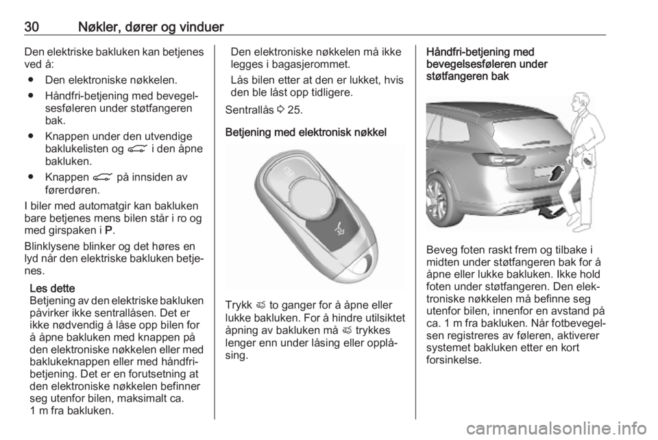 OPEL INSIGNIA BREAK 2020  Instruksjonsbok 30Nøkler, dører og vinduerDen elektriske bakluken kan betjenesved å:
● Den elektroniske nøkkelen.
● Håndfri-betjening med bevegel‐ sesføleren under støtfangeren
bak.
● Knappen under den
