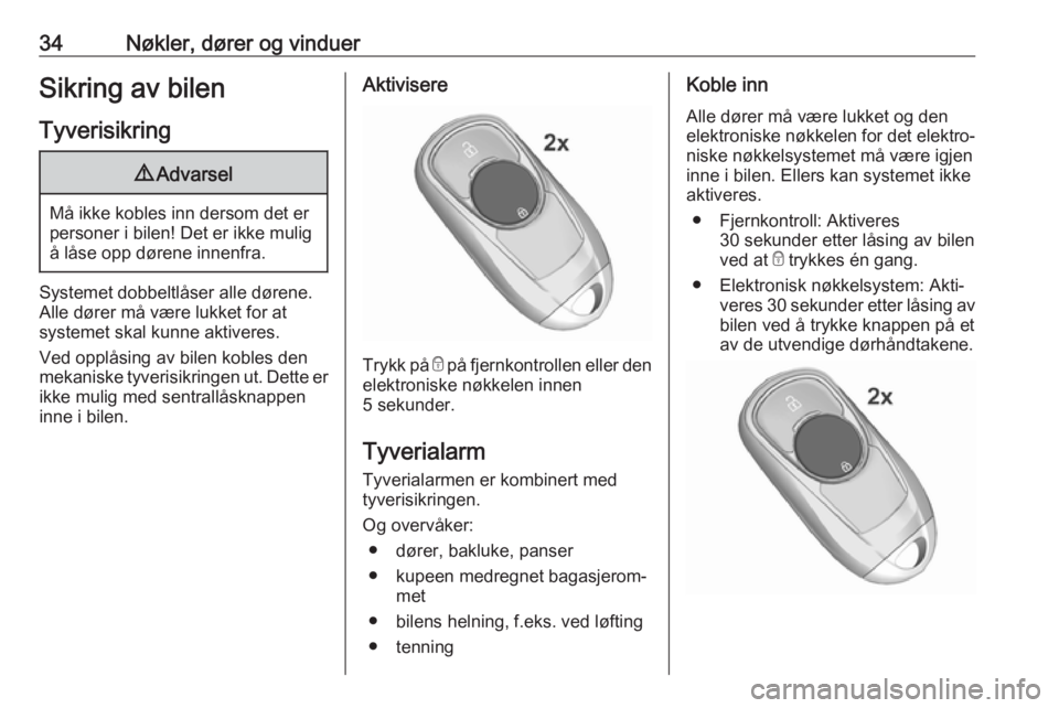 OPEL INSIGNIA BREAK 2020  Instruksjonsbok 34Nøkler, dører og vinduerSikring av bilenTyverisikring9 Advarsel
Må ikke kobles inn dersom det er
personer i bilen! Det er ikke mulig å låse opp dørene innenfra.
Systemet dobbeltlåser alle dø
