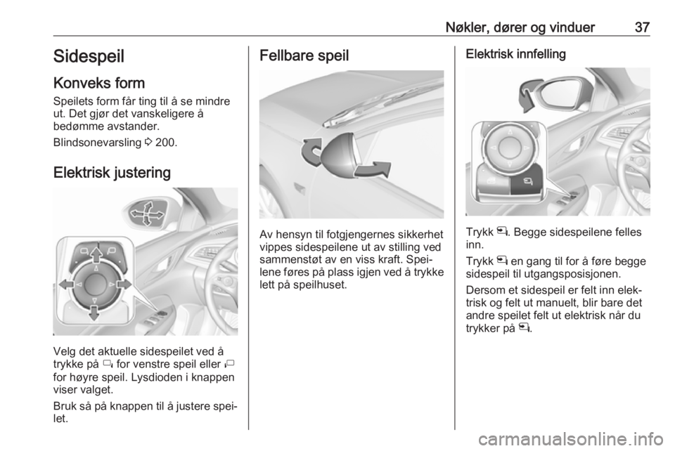 OPEL INSIGNIA BREAK 2020  Instruksjonsbok Nøkler, dører og vinduer37Sidespeil
Konveks form Speilets form får ting til å se mindreut. Det gjør det vanskeligere å
bedømme avstander.
Blindsonevarsling  3 200.
Elektrisk justering
Velg det 