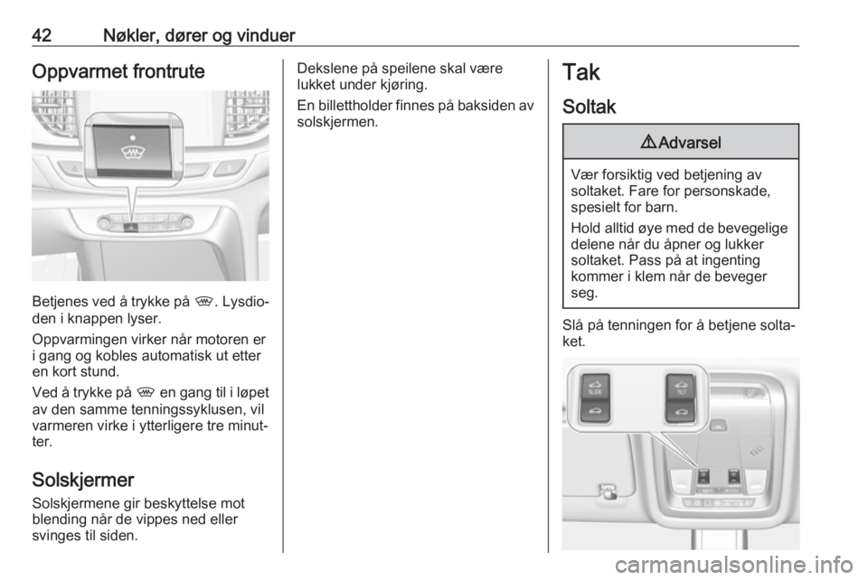 OPEL INSIGNIA BREAK 2020  Instruksjonsbok 42Nøkler, dører og vinduerOppvarmet frontrute
Betjenes ved å trykke på ,. Lysdio‐
den i knappen lyser.
Oppvarmingen virker når motoren er
i gang og kobles automatisk ut etter en kort stund.
Ved