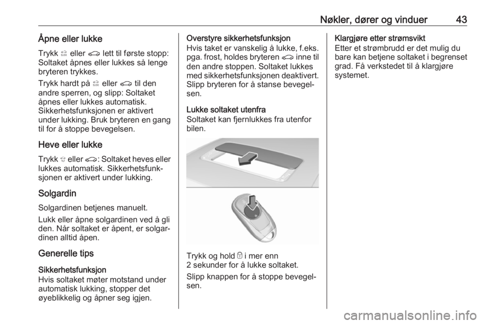 OPEL INSIGNIA BREAK 2020  Instruksjonsbok Nøkler, dører og vinduer43Åpne eller lukkeTrykk  * eller  r lett til første stopp:
Soltaket åpnes eller lukkes så lenge
bryteren trykkes.
Trykk hardt på  * eller  r til den
andre sperren, og sl