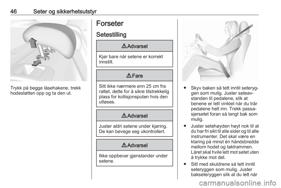 OPEL INSIGNIA BREAK 2020  Instruksjonsbok 46Seter og sikkerhetsutstyr
Trykk på begge låsehakene, trekk
hodestøtten opp og ta den ut.
Forseter
Setestilling9 Advarsel
Kjør bare når setene er korrekt
innstilt.
9 Fare
Sitt ikke nærmere enn 
