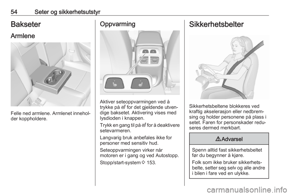 OPEL INSIGNIA BREAK 2020  Instruksjonsbok 54Seter og sikkerhetsutstyrBakseter
Armlene
Felle ned armlene. Armlenet innehol‐ der koppholdere.
Oppvarming
Aktiver seteoppvarmingen ved å
trykke på  ß for det gjeldende utven‐
dige baksetet. 