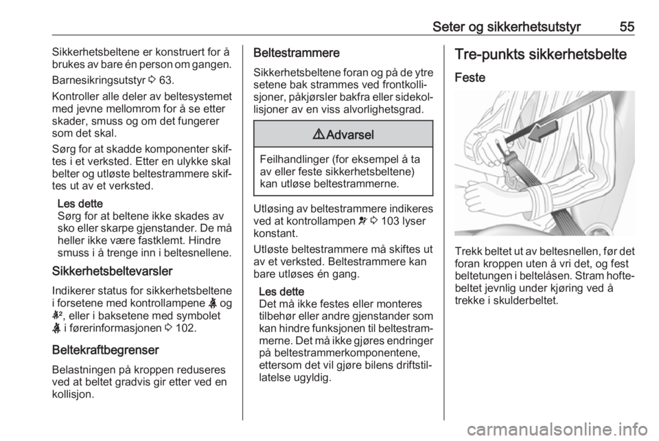OPEL INSIGNIA BREAK 2020  Instruksjonsbok Seter og sikkerhetsutstyr55Sikkerhetsbeltene er konstruert for å
brukes av bare én person om gangen.
Barnesikringsutstyr  3 63.
Kontroller alle deler av beltesystemet
med jevne mellomrom for å se e