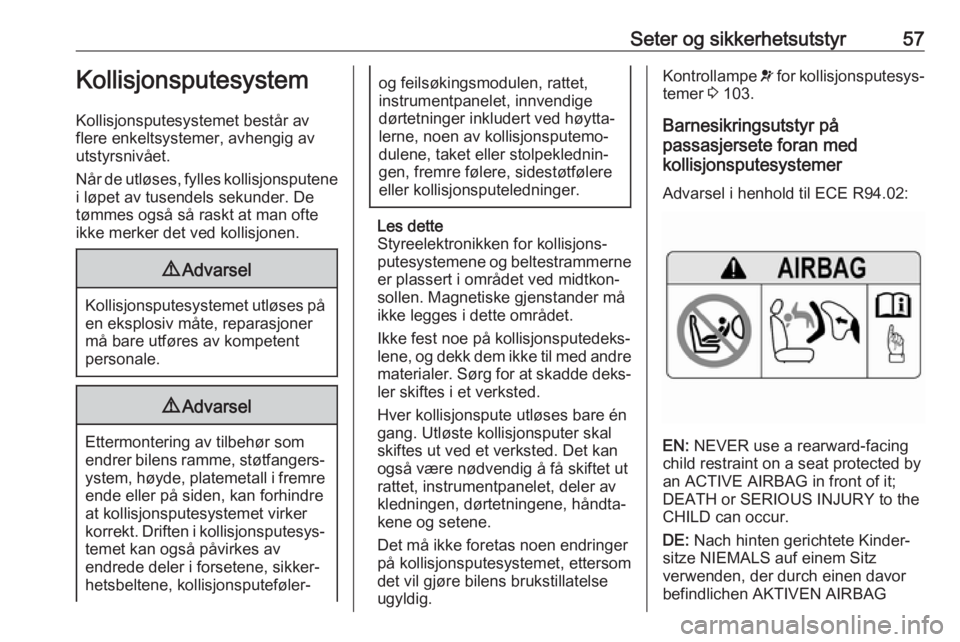 OPEL INSIGNIA BREAK 2020  Instruksjonsbok Seter og sikkerhetsutstyr57Kollisjonsputesystem
Kollisjonsputesystemet består av
flere enkeltsystemer, avhengig av
utstyrsnivået.
Når de utløses, fylles kollisjonsputene
i løpet av tusendels seku