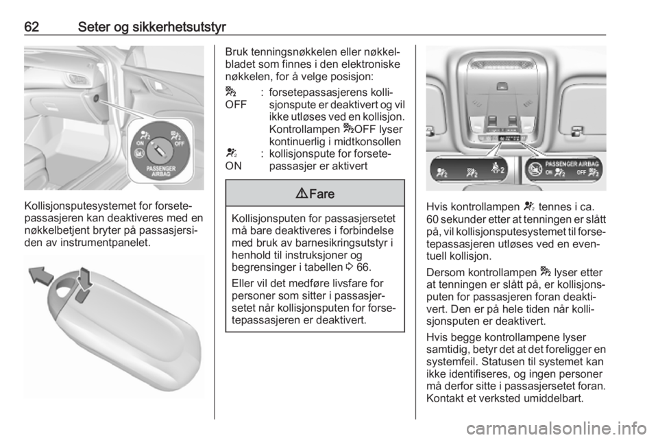 OPEL INSIGNIA BREAK 2020 Instruksjonsbok 62Seter og sikkerhetsutstyr
Kollisjonsputesystemet for forsete‐
passasjeren kan deaktiveres med en
nøkkelbetjent bryter på passasjersi‐
den av instrumentpanelet.
Bruk tenningsnøkkelen eller nø OPEL INSIGNIA BREAK 2020 Instruksjonsbok 62Seter og sikkerhetsutstyr
Kollisjonsputesystemet for forsete‐
passasjeren kan deaktiveres med en
nøkkelbetjent bryter på passasjersi‐
den av instrumentpanelet.
Bruk tenningsnøkkelen eller nø