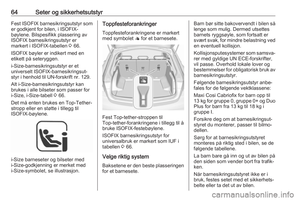 OPEL INSIGNIA BREAK 2020 Instruksjonsbok 64Seter og sikkerhetsutstyrFest ISOFIX barnesikringsutstyr som
er godkjent for bilen, i ISOFIX-
bøylene. Bilspesifikk plassering av
ISOFIX barnesikringsutstyr er
markert i ISOFIX-tabellen 3 66.
ISOF OPEL INSIGNIA BREAK 2020 Instruksjonsbok 64Seter og sikkerhetsutstyrFest ISOFIX barnesikringsutstyr som
er godkjent for bilen, i ISOFIX-
bøylene. Bilspesifikk plassering av
ISOFIX barnesikringsutstyr er
markert i ISOFIX-tabellen 3 66.
ISOF